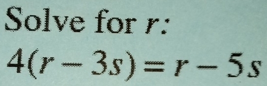 Solve for r :
4(r-3s)=r-5s