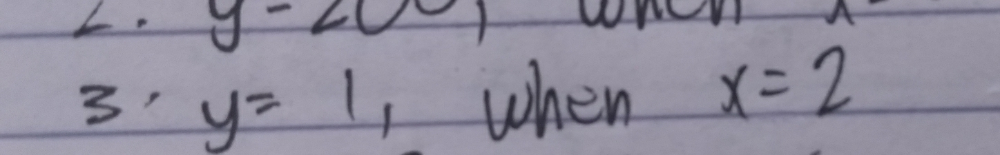 y-200
- 
3' y=1 , when x=2