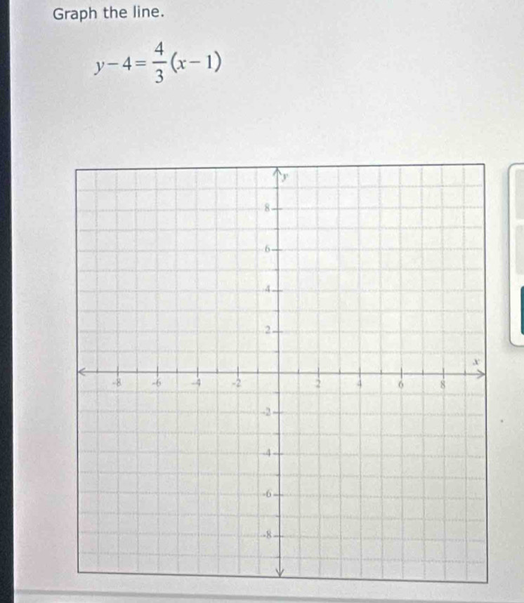 Graph the line.
y-4= 4/3 (x-1)