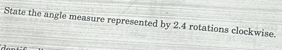 State the angle measure represented by 2.4 rotations clockwise.
