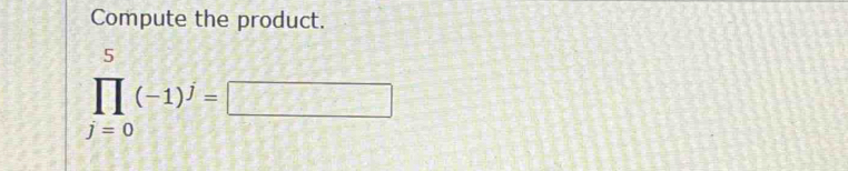 Compute the product.
prodlimits _(j=0)^5(-1)^j=□