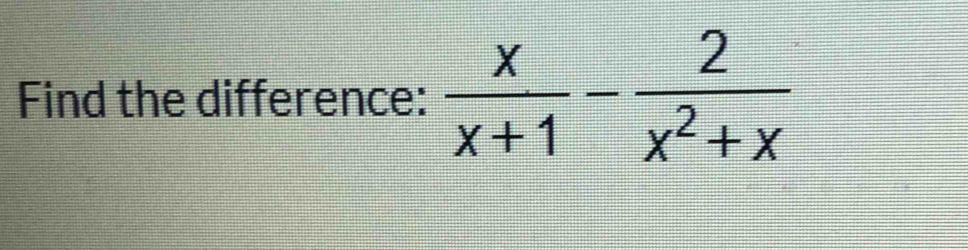 Find the difference:  x/x+1 - 2/x^2+x 