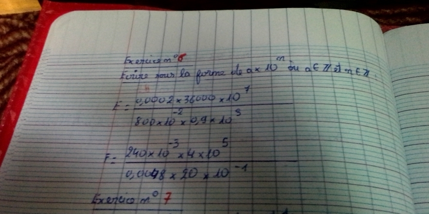 Exeneica on o 
Foighe your Ra gune ple a* 10^(32) bu a∈ z/2 n∈ Z
F= (0,0002* 36000* 10^7)/800* 10^(-2)* 0,9* 10^3 
F= (240* 10^(-5)* 4* 10^5)/0,0008* 20* 10^(-4) 
Exeneice x°7