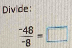 Divide:
 (-48)/-8 =□