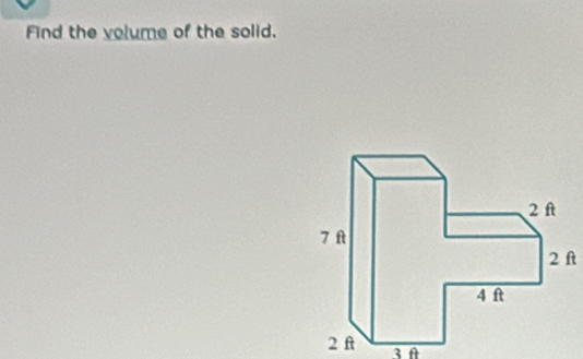 Find the volume of the solid.
2 ft
2 ft 3 A