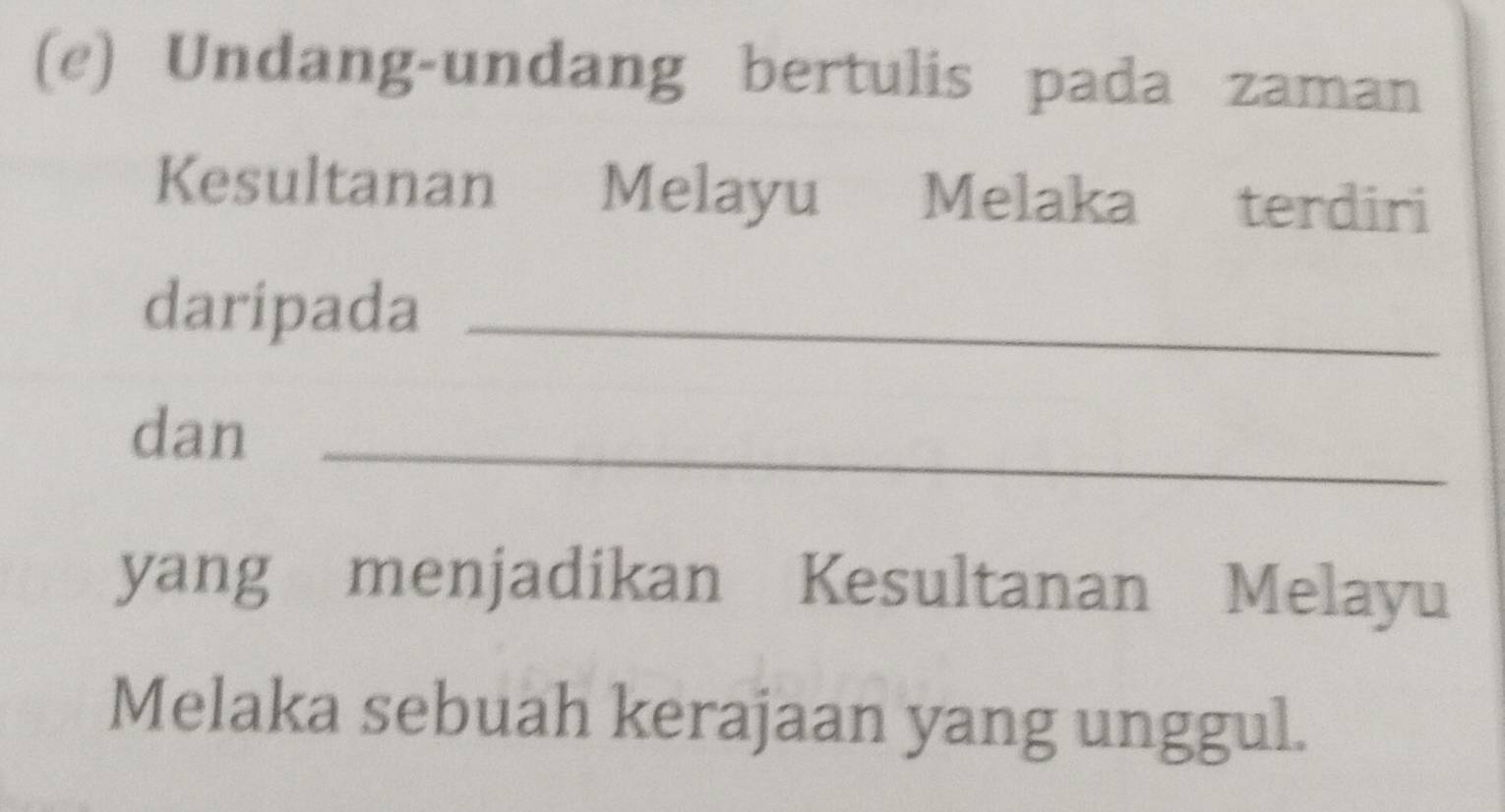 Undang-undang bertulis pada zaman 
Kesultanan Melayu Melaka terdiri 
daripada_ 
dan_ 
yang menjadikan Kesultanan Melayu 
Melaka sebuah kerajaan yang unggul.