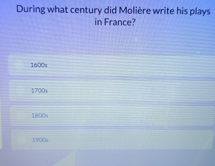 During what century did Molière write his plays
in France?
1600s
1700s
1800s
1900s