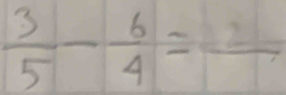  3/5 - 6/4 =frac 