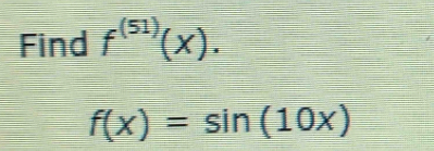 Find f^((51))(x).
f(x)=sin (10x)