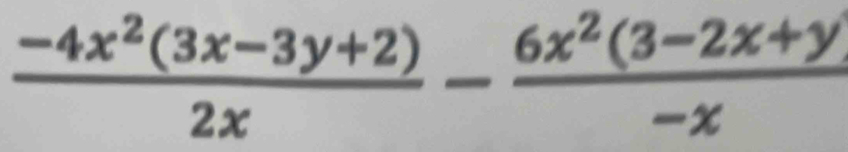  (-4x^2(3x-3y+2))/2x - (6x^2(3-2x+y))/-x 