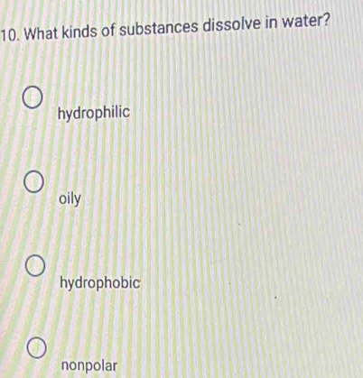 What kinds of substances dissolve in water?
hydrophilic
oily
hydrophobic
nonpolar