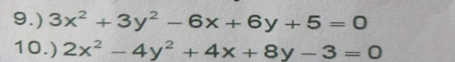 9.) 3x^2+3y^2-6x+6y+5=0
10.) 2x^2-4y^2+4x+8y-3=0