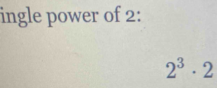 ingle power of 2 :
2^3· 2