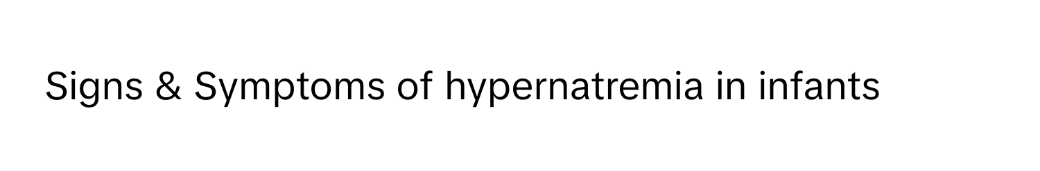 Signs & Symptoms of hypernatremia in infants