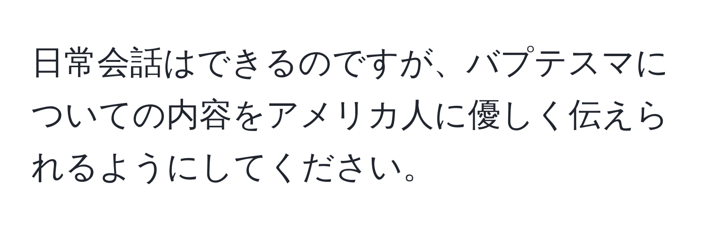 日常会話はできるのですが、バプテスマについての内容をアメリカ人に優しく伝えられるようにしてください。