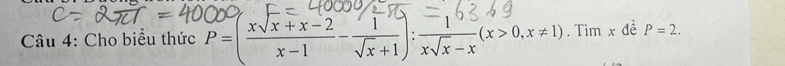 Cho biểu thức P=( (xsqrt(x)+x-2)/x-1 - 1/sqrt(x)+1 ): (-1)/xsqrt(x)-x (x>0,x!= 1). Tìm x đề P=2.