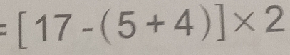 =[17-(5+4)]* 2