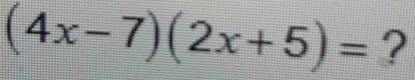 (4x-7)(2x+5)= ?