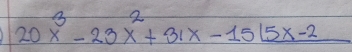 20x^3-23x^2+31x-15(5x-2