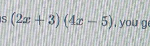 (2x+3)(4x-5) , you g