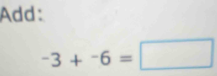 Add: 
-3+-6=□