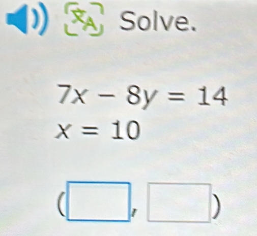 Solve.
7x-8y=14
x=10
I □  □ )