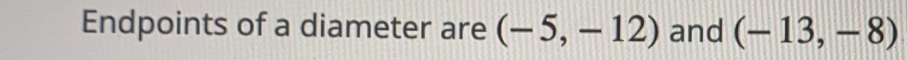 Endpoints of a diameter are (-5,-12) and (-13,-8)