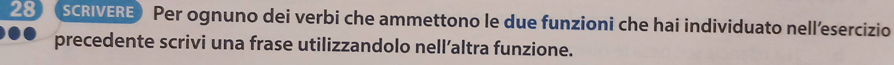 ( SCRIVERE) Per ognuno dei verbi che ammettono le due funzioni che hai individuato nell’esercizio 
precedente scrivi una frase utilizzandolo nell’altra funzione.