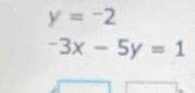 y=-2
-3x-5y=1