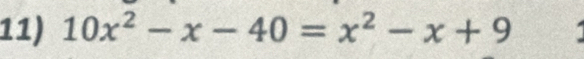 10x^2-x-40=x^2-x+9