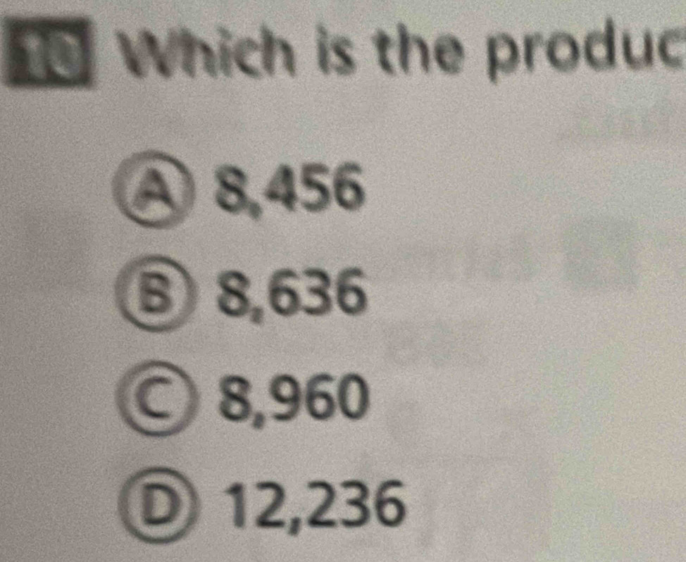 Which is the produc
④ 8,456
Đ 8,636
© 8,960
D 12,236