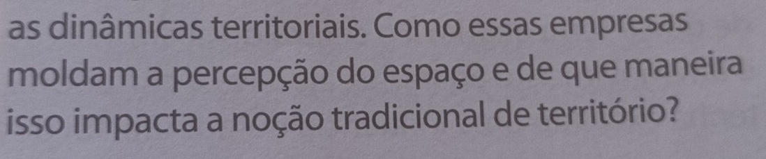 as dinâmicas territoriais. Como essas empresas 
moldam a percepção do espaço e de que maneira 
isso impacta a noção tradicional de território?