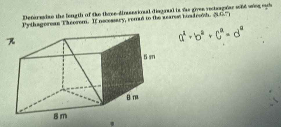 Determine the length of the three-dimensional diagonal in the given rectangular solid using each 
Pythagorean Theorem. If necessary, round to the nearest hundredth. (3.G.7)