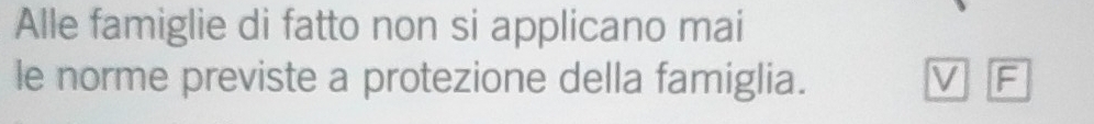 Alle famiglie di fatto non si applicano mai 
le norme previste a protezione della famiglia. V F