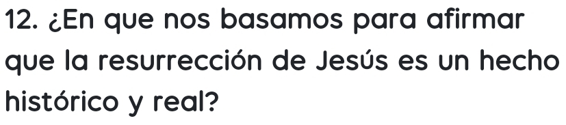 ¿En que nos basamos para afirmar 
que la resurrección de Jesús es un hecho 
histórico y real?