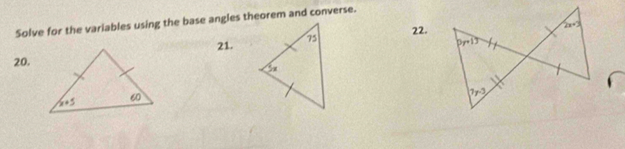 Solve for the variables using the base angles theorem and converse.
22.
21.
20.