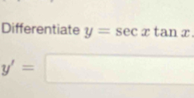 Differentiate y=sec xtan x
y'=□