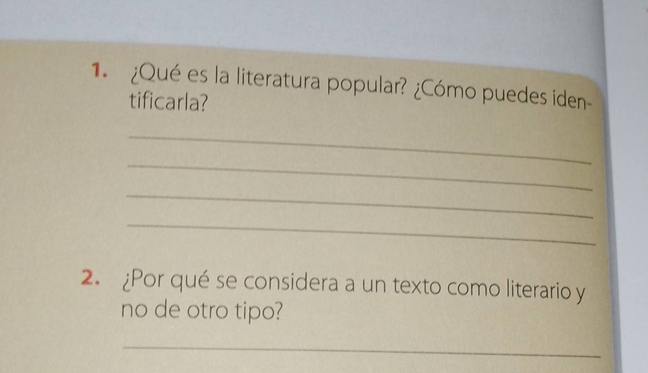 ¿Qué es la literatura popular? ¿Cómo puedes iden- 
tificarla? 
_ 
_ 
_ 
_ 
2. Por qué se considera a un texto como literario y 
no de otro tipo? 
_