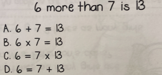 6 more than 7 is 13
A.
B.
C.
D.