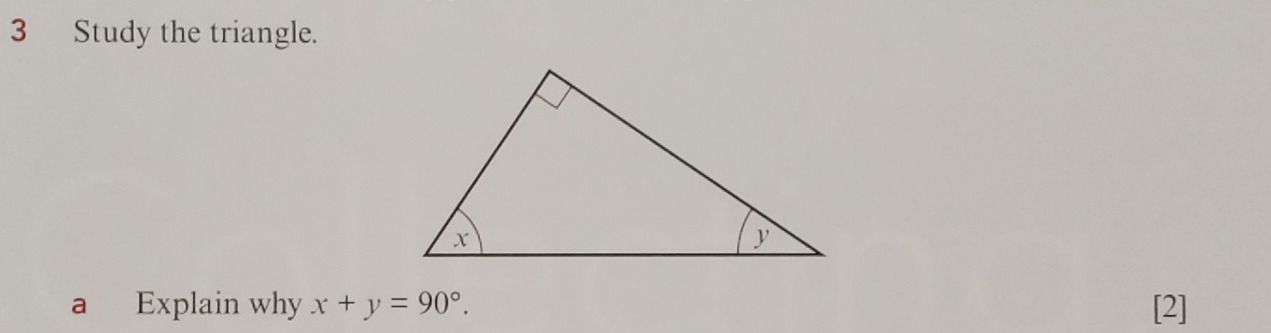 Study the triangle. 
a Explain why x+y=90°. [2]