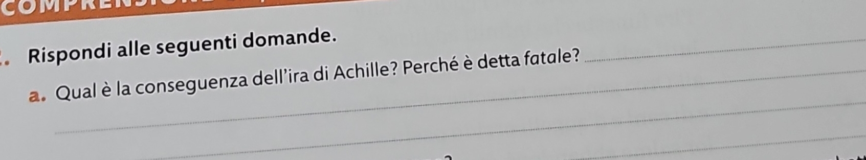 Rispondi alle seguenti domande. 
_ 
a. Qual è la conseguenza dell'ira di Achille? Perché è detta fatale? 
_ 
_