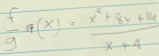  f/g f(x)= (x^2+8x+16)/x+4 