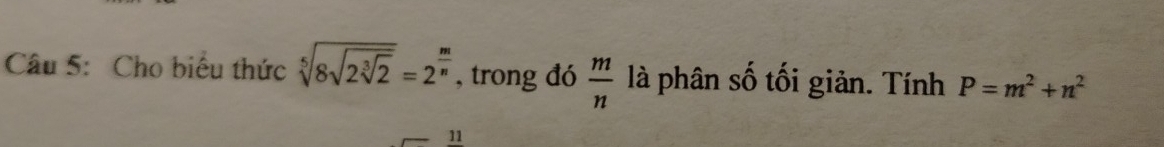 Cho biểu thức sqrt[5](8sqrt 2sqrt [3]2)=2^(frac m)n , trong đó  m/n  là phân số tối giản. Tính P=m^2+n^2
11