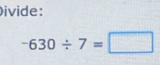 ivide:
-630/ 7=□