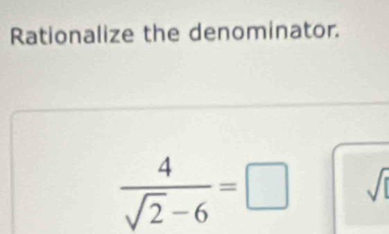 Rationalize the denominator.
 4/sqrt(2)-6 =□
sqrt([)