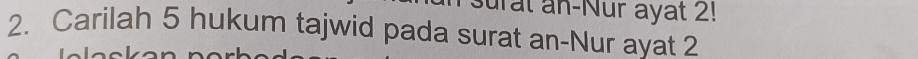 urat an-Nur ayat 2! 
2. Carilah 5 hukum tajwid pada surat an-Nur ayat 2