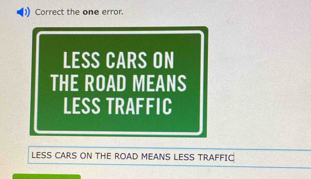 Solved: Correct the one error. LESS CARS ON THE ROAD MEANS LESS TRAFFIC ...