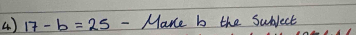 4 ) 17-b=25 - Mane b the Subject