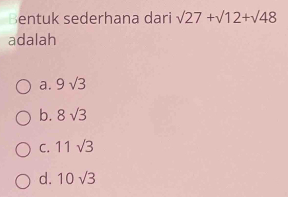 Bentuk sederhana dari sqrt(27)+sqrt(12)+sqrt(48)
adalah
a. 9sqrt(3)
b. 8sqrt(3)
C. 11sqrt(3)
d. 10sqrt(3)