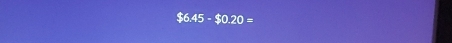 $6.45-$0.20=